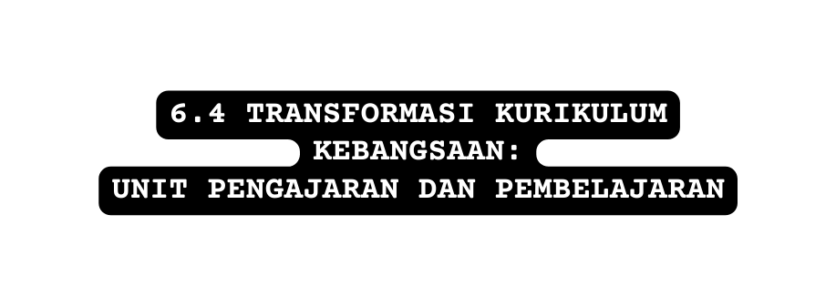 6 4 TRANSFORMASI KURIKULUM KEBANGSAAN UNIT PENGAJARAN DAN PEMBELAJARAN